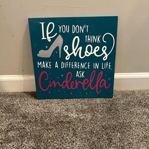 If you don’t think shoes make a difference ask Cinderella wood sign